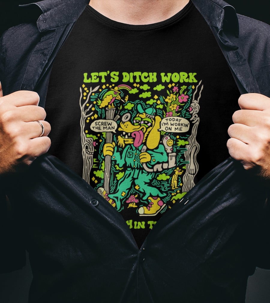 Let's Ditch Work Screw The Man Get High In The Woods Casual Day Off Fun T-Shirt