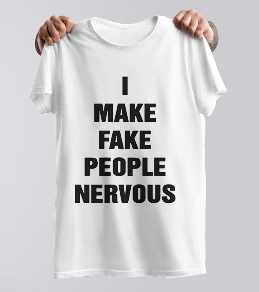 I Make Fake People Nervous Humor T-Shirt