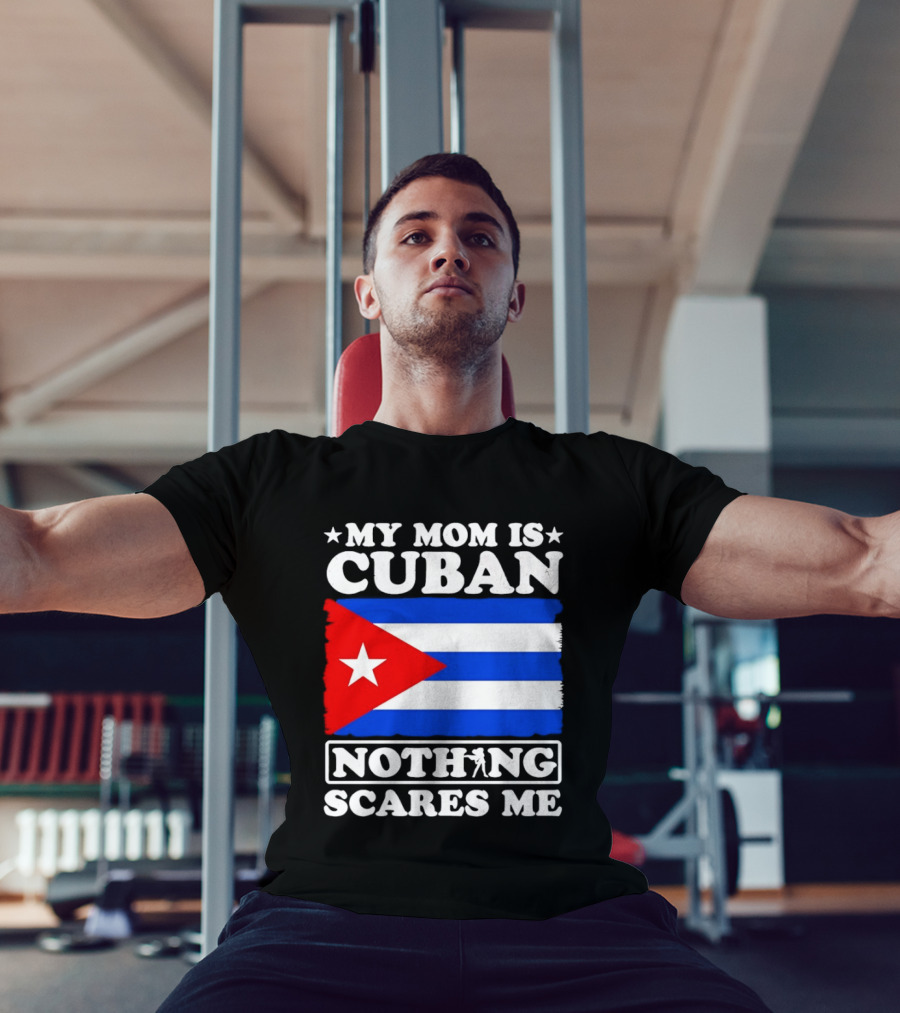 My Mom Is Cuban Cuban Flag Nothing Scares Me T-Shirt