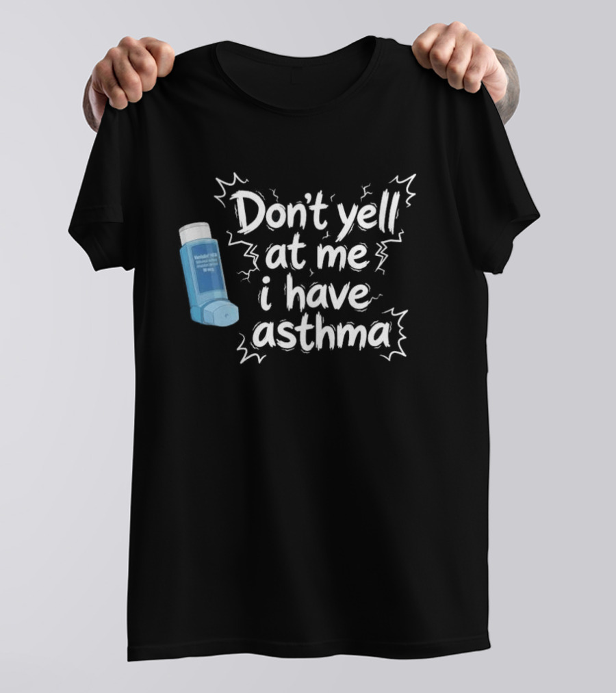 Don't Yell At Me I Have Asthma Inhaler Joke T-Shirt