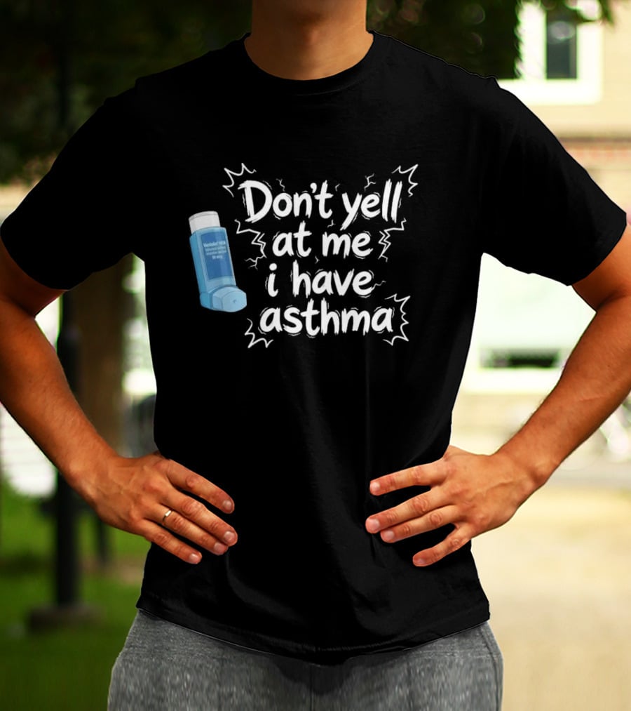 Don't Yell At Me I Have Asthma Inhaler Joke T-Shirt