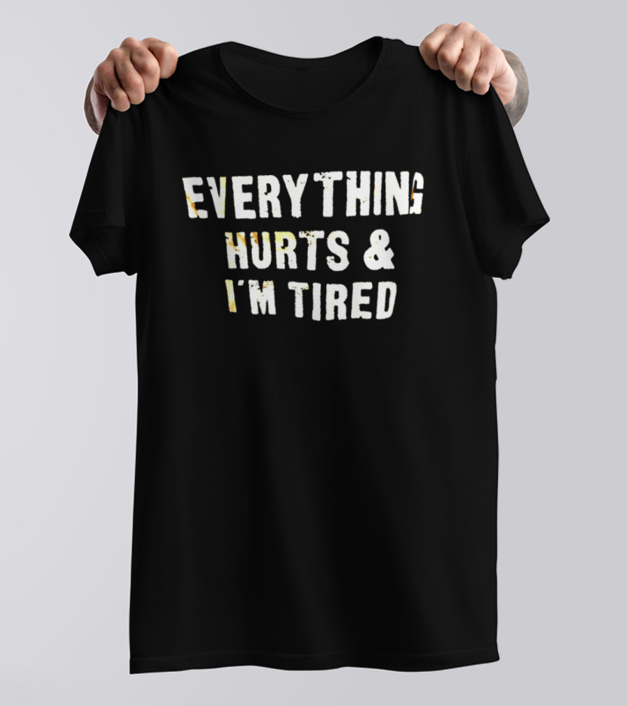 Everything Hurts & I'm Tired T-Shirt