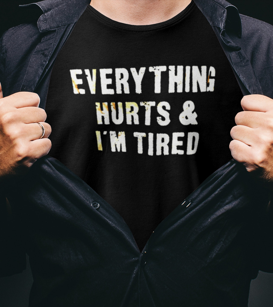 Everything Hurts & I'm Tired T-Shirt