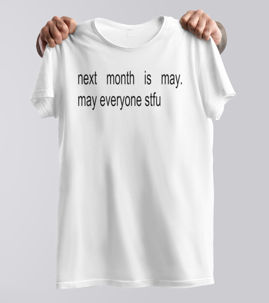 Next Month Is May May Everyone Stfu T-Shirt