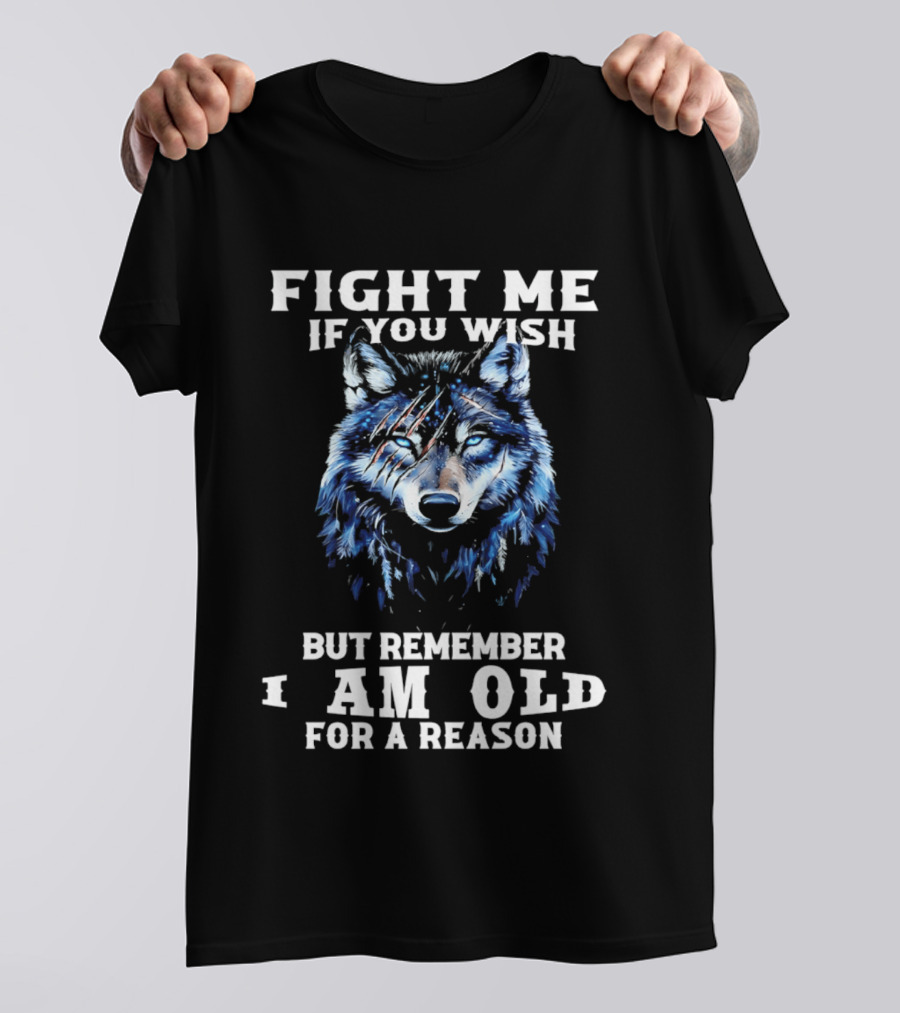 Fight Me If You Wish But Remember I Am Old For A Reason Wolf T-Shirt