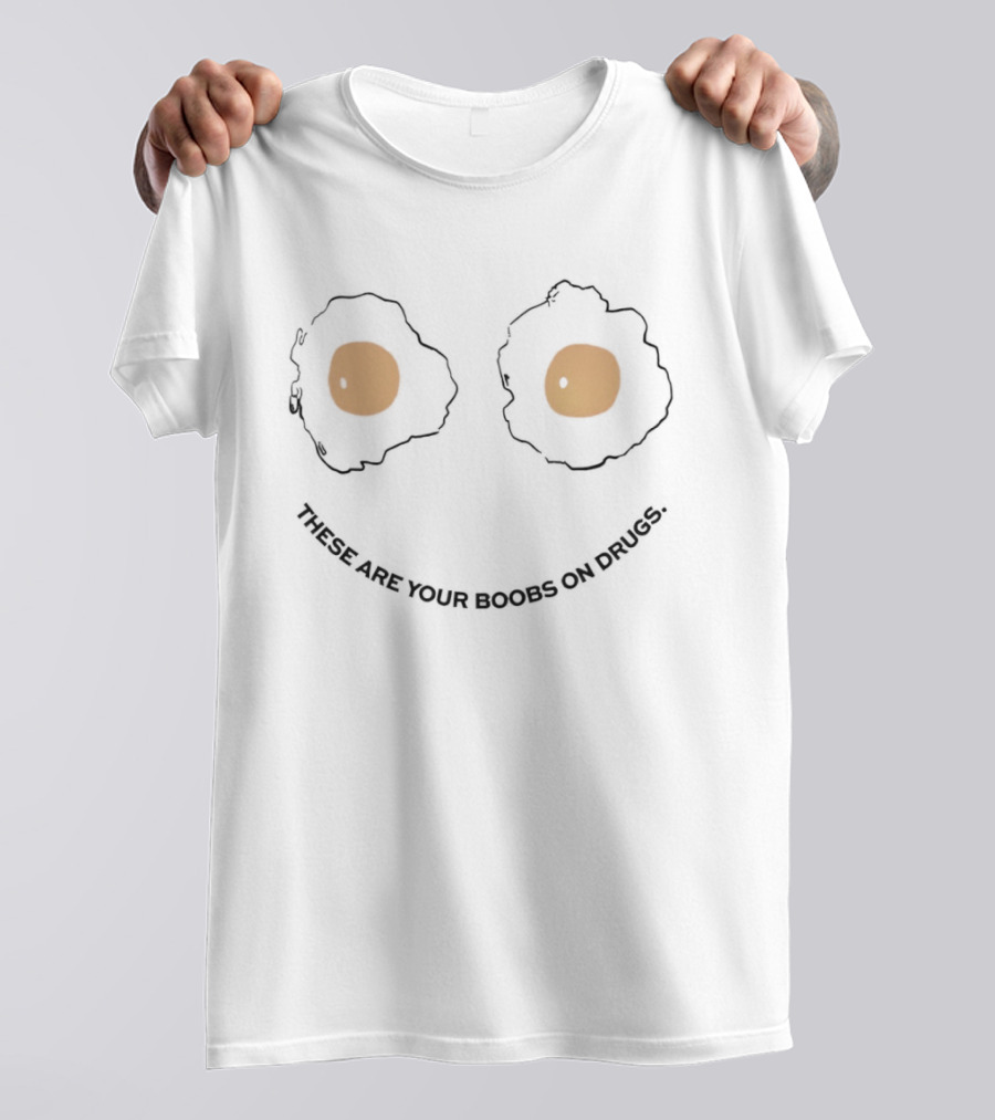 These Are Your Boobs On Drugs Fried Egg Eyes Novelty T-Shirt
