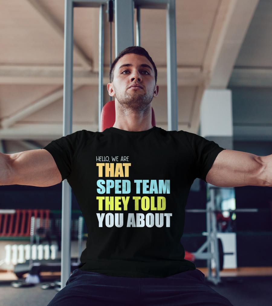Hello We Are That Sped Team They Told You About T-Shirt