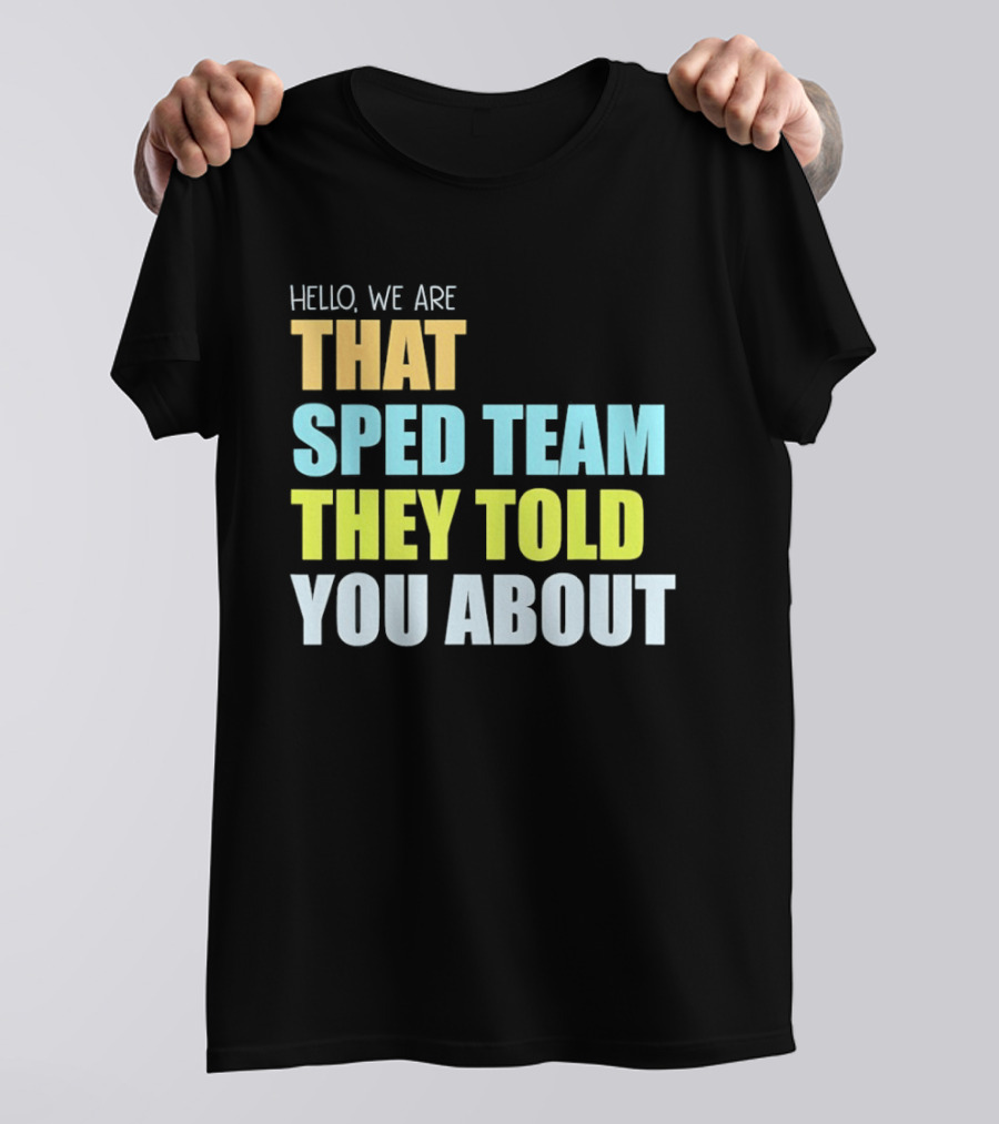 Hello We Are That Sped Team They Told You About T-Shirt