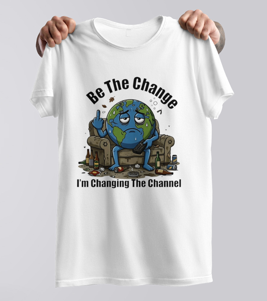 Be The Change Earth Middle Finger I'm Changing The Channel T-Shirt