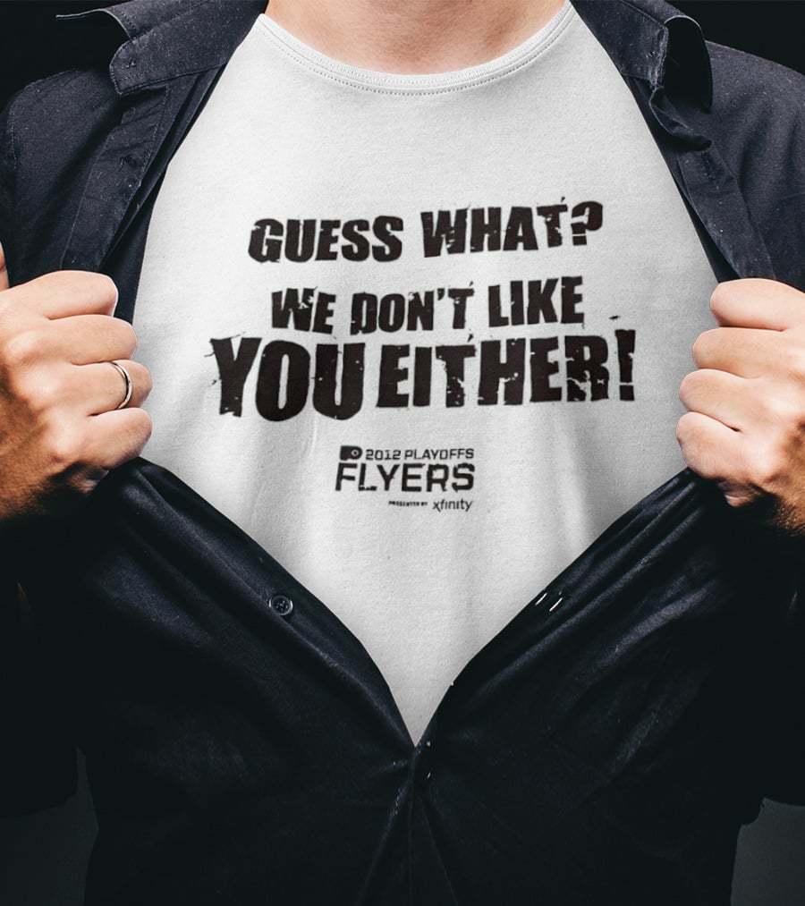 Guess What We Don't Like You Either Philadelphia Flyers T-Shirt