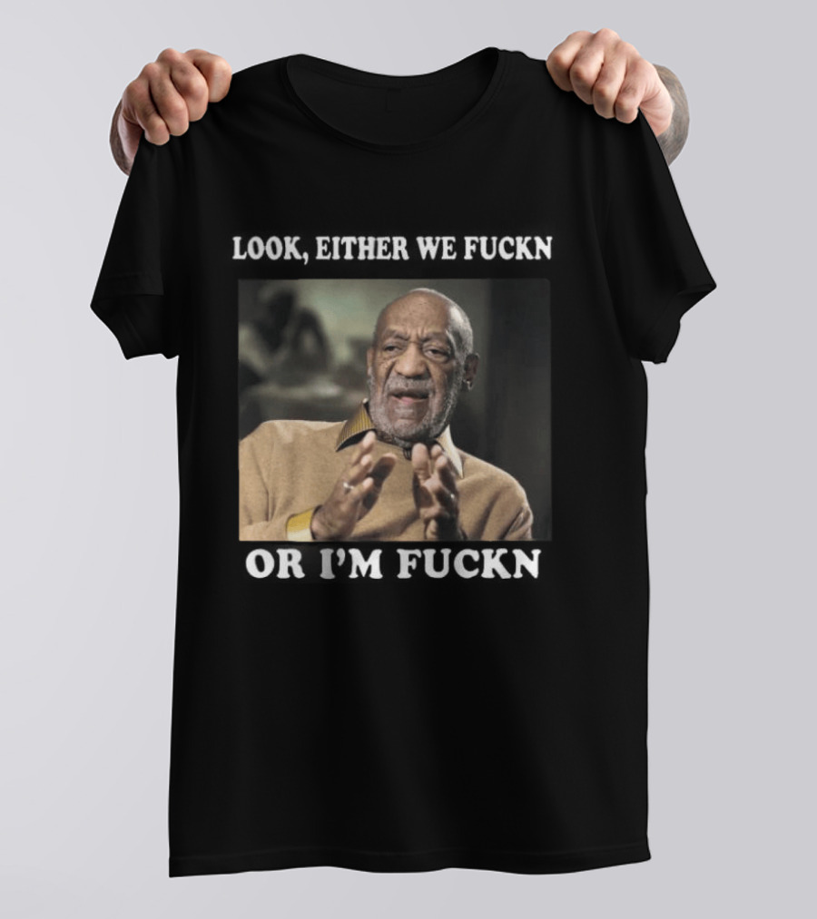 LOok Either We Fuckn Or I’m Fuckn T-Shirt
