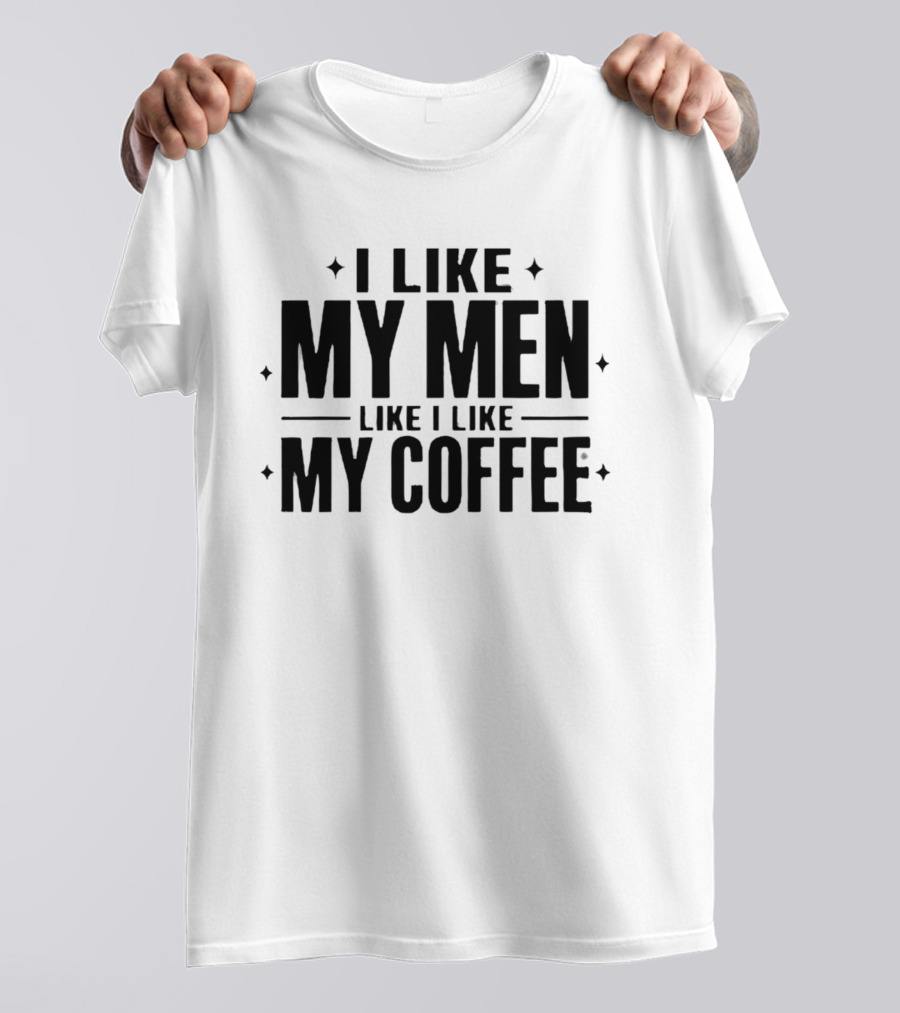 I Like My Men Like I Like My Coffee Star T-Shirt