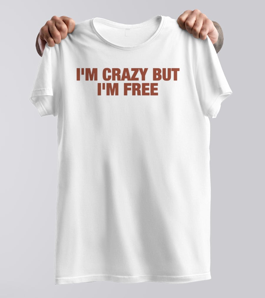 I'm Crazy But I'm Free T-Shirt