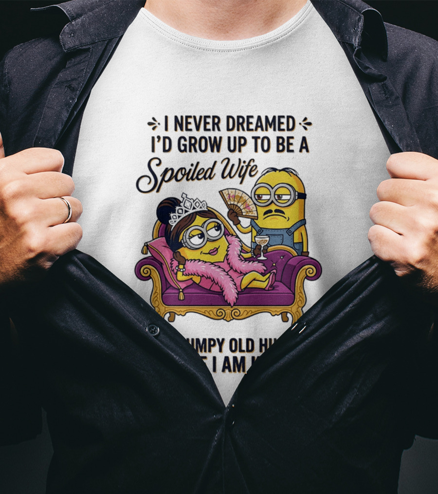 Minion Spoiled Wife I Never Dreamed I'd Grow Up Of A Grumpy Old Husband But Here I Am Killin' It T-Shirt
