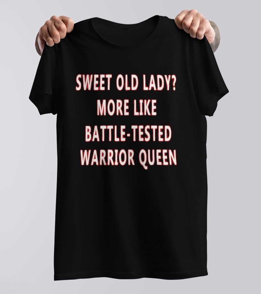 Sweet Old Lady More Like Battle Tested Warrior Queen T-Shirt