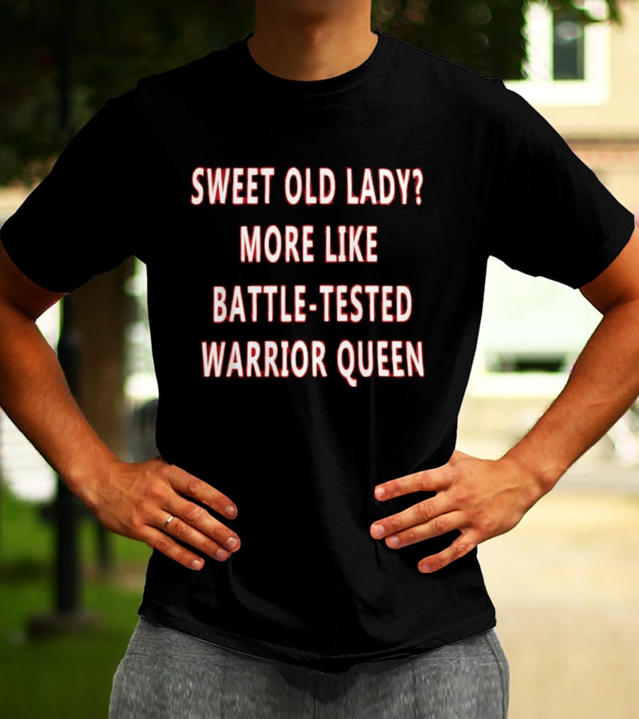 Sweet Old Lady More Like Battle Tested Warrior Queen T-Shirt