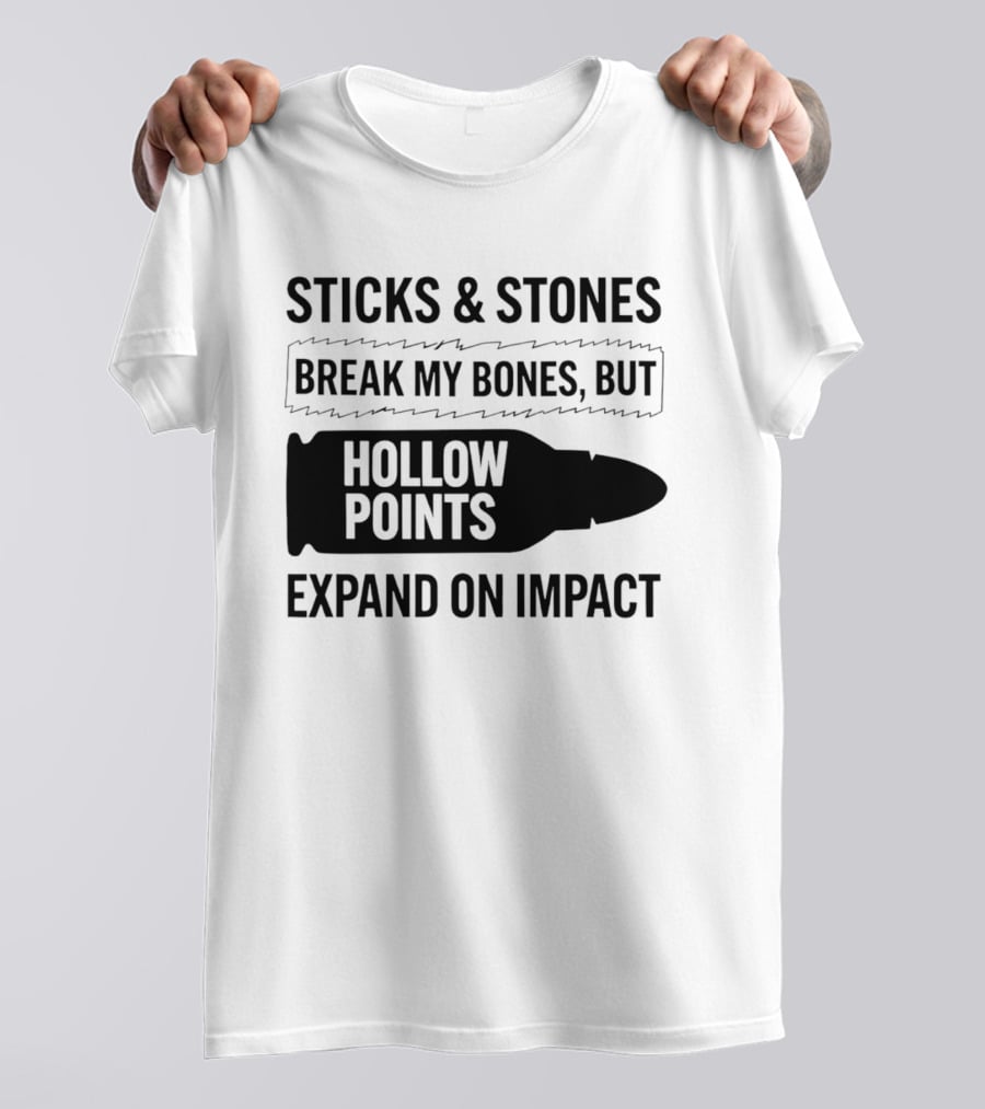 Sticks And Stones Break My Bones Hollow Points Expand On Impact T-Shirt
