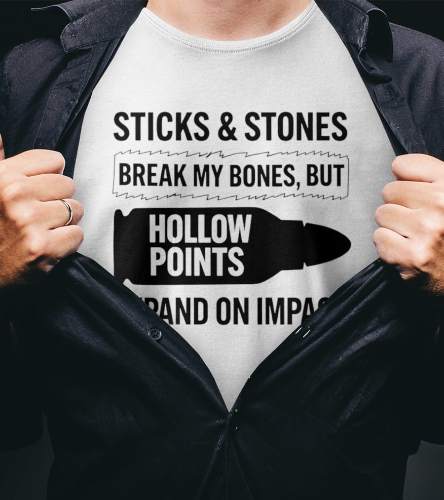 Sticks And Stones Break My Bones Hollow Points Expand On Impact T-Shirt