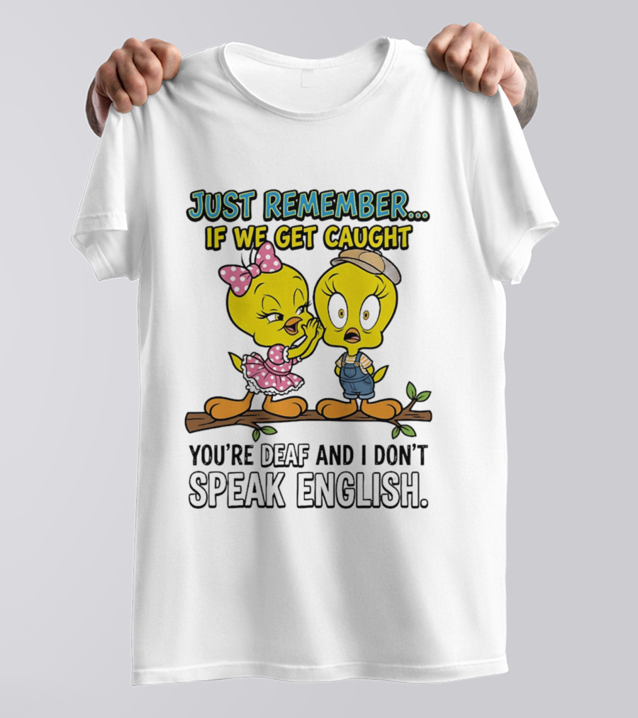 Tweety Just Remember If We Get Caught You're Deaf I Don't Speak English Cute Yellow Bird Duo T-Shirt