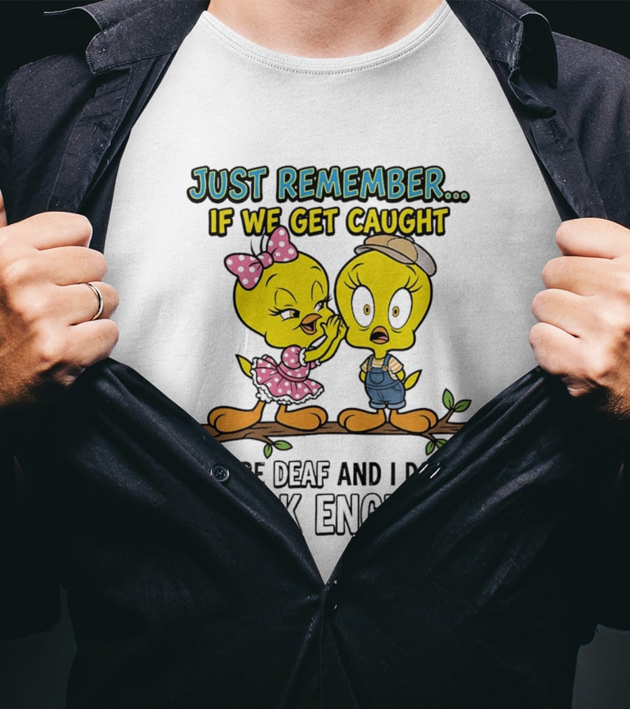 Tweety Just Remember If We Get Caught You're Deaf I Don't Speak English Cute Yellow Bird Duo T-Shirt
