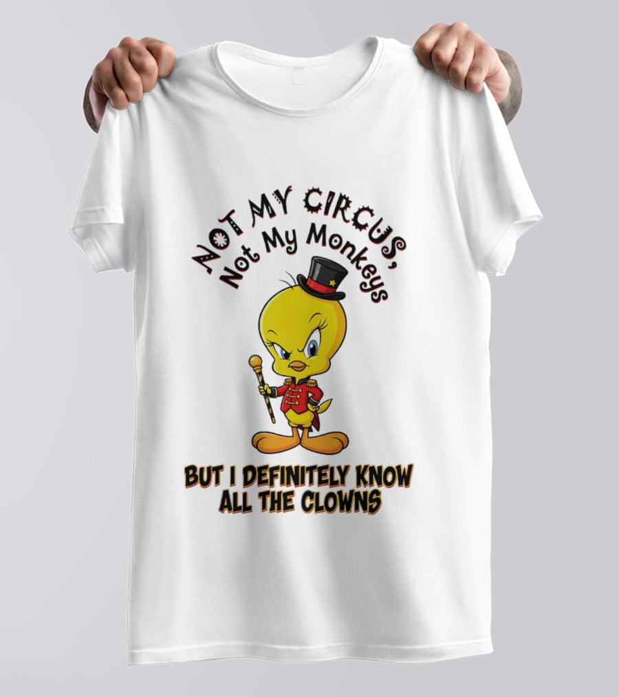 Tweety Not My Circus Not My Monkeys But I Definitely Know All The Clowns T-Shirt