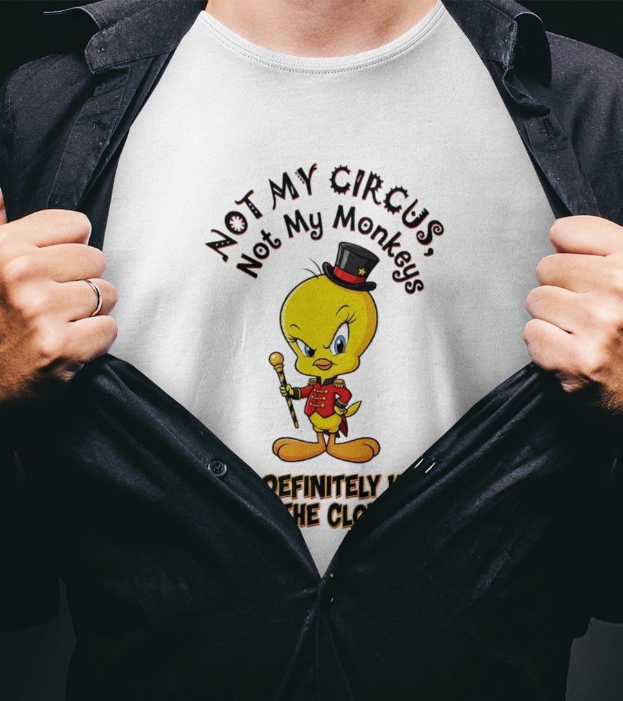 Tweety Not My Circus Not My Monkeys But I Definitely Know All The Clowns T-Shirt