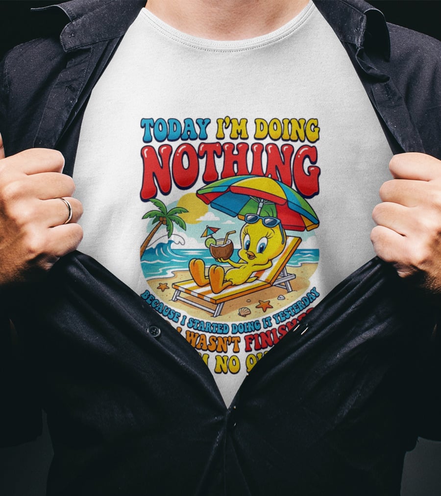 Tweety Today I'm Doing Nothing Beach Relaxation Because I Started Doing It Yesterday And I Wasn't Finished And I'm No Quitter T-Shirt