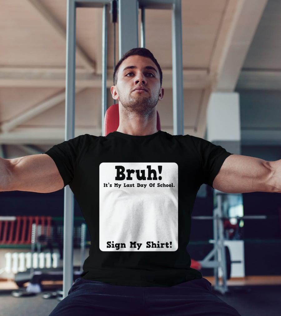 Bruh It's My Last Day Of School Sign My T-Shirt