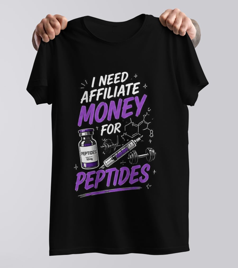 I Need Affiliate Money For Peptides Vial And Molecule Structure T-Shirt
