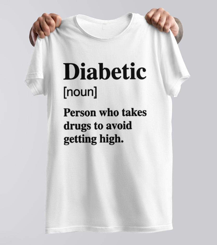 Diabetic Noun Person Who Takes Drugs To Avoid Getting High T-Shirt