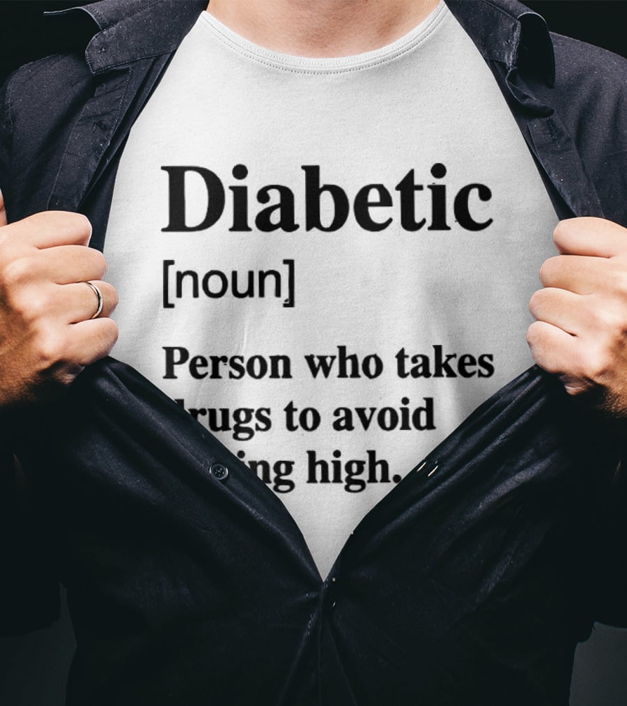 Diabetic Noun Person Who Takes Drugs To Avoid Getting High T-Shirt