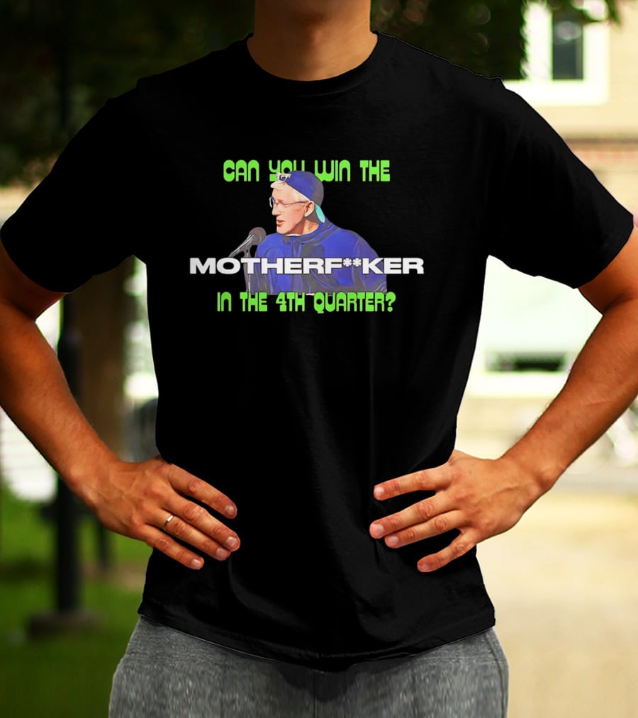 Seahawks Coach Pete Carroll Can You Win The Motherf**ker In The 4th Quarter T-Shirt