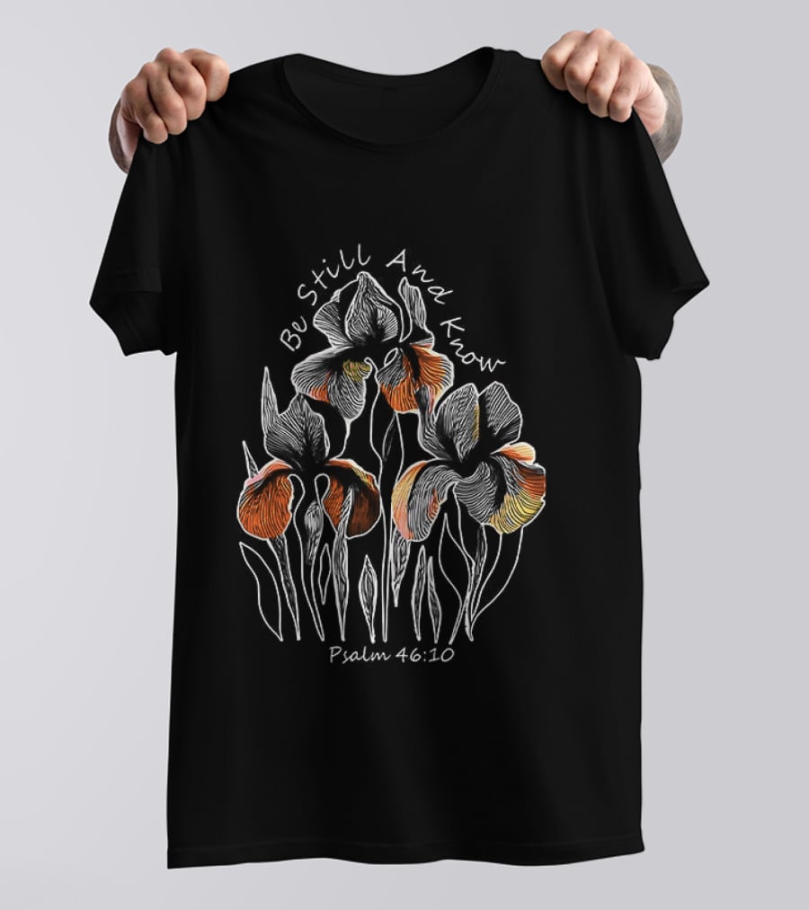 Be Still And Know Psalm 46 10 Orange Iris Floral T-Shirt