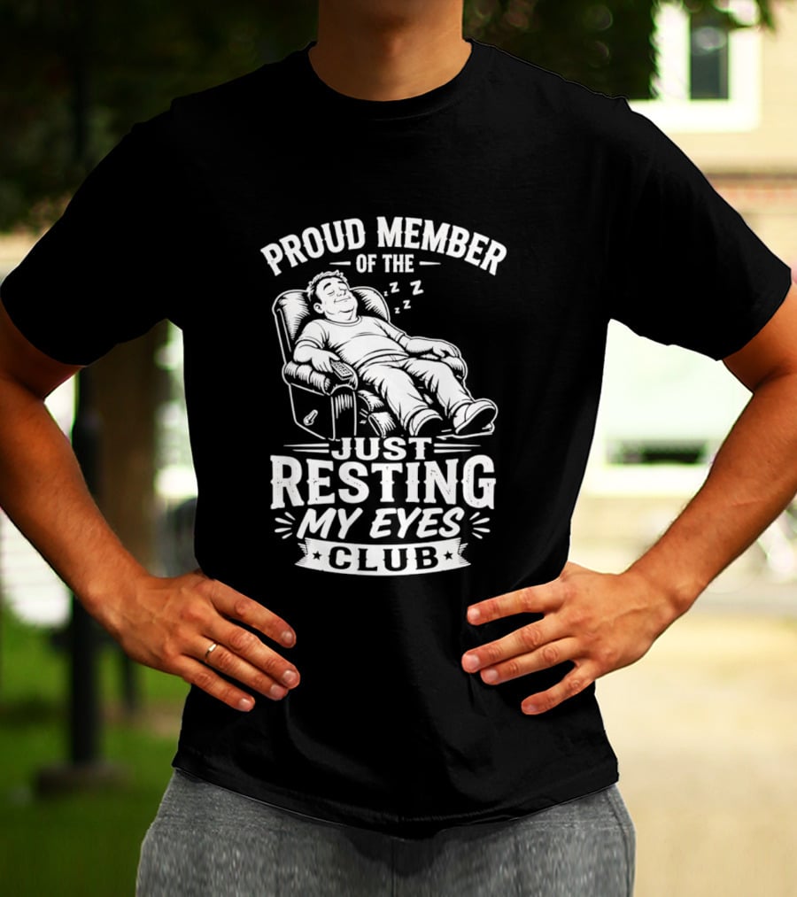 Proud Member Of The Just Resting My Eyes Club Dad Recliner Chair Sleeping T-Shirt