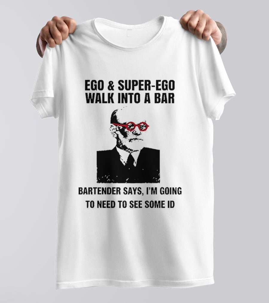 Ego And Super Ego Walk Into A Bar Bartender Says I'm Going To Need To See Some ID T-Shirt