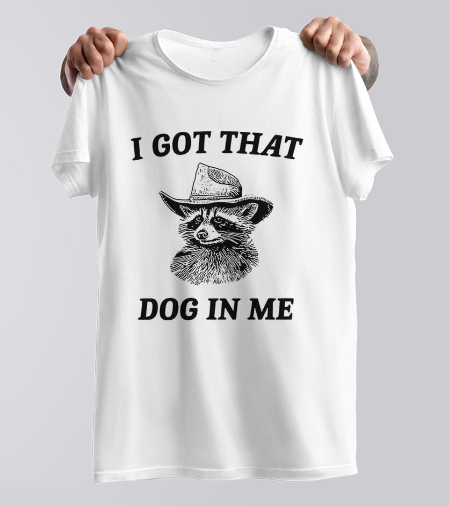 I Got That Dog In Me Raccoon Cowboy Hat Funny Phrase T-Shirt