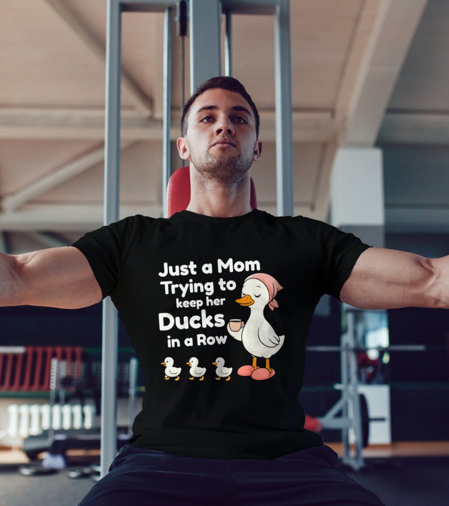 Just A Mom Trying To Keep Her Ducks In A Row With Coffee Cup And Cute Ducks T-Shirt