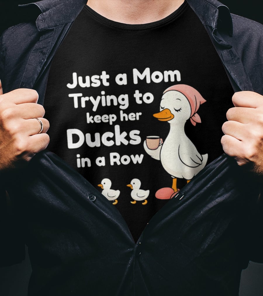 Just A Mom Trying To Keep Her Ducks In A Row With Coffee Cup And Cute Ducks T-Shirt