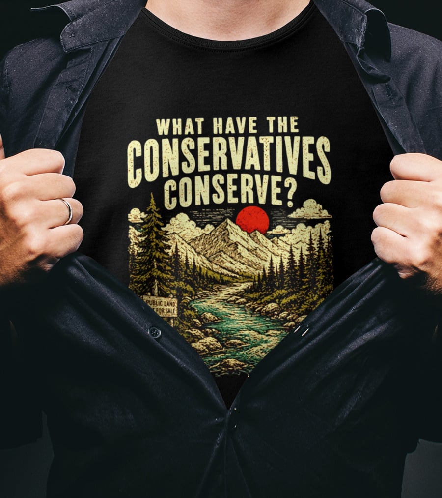 What Have The Conservatives Conserve Public Land Not For Sale Mountains Sun T-Shirt