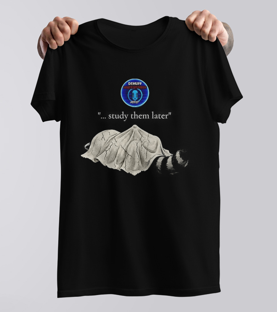 Dehuff Uncensored Podcast Raccoon Study Them Later T-Shirt