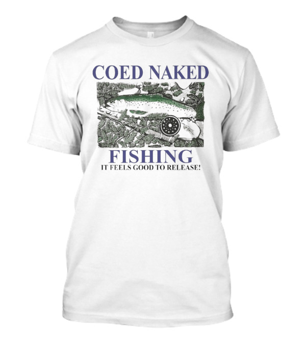 Coed Naked Fishing It Feels Good To Release Catch And Release Humor T-Shirt