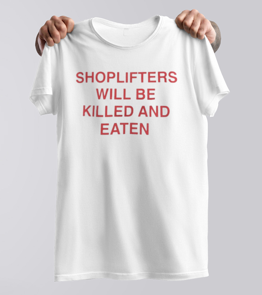 Shoplifters Will Be Killed And Eaten T-Shirt