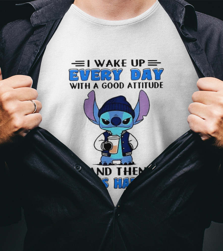 Stitch I Wake Up Every Day With A Good Attitude And Then Idiots Happen T-Shirt