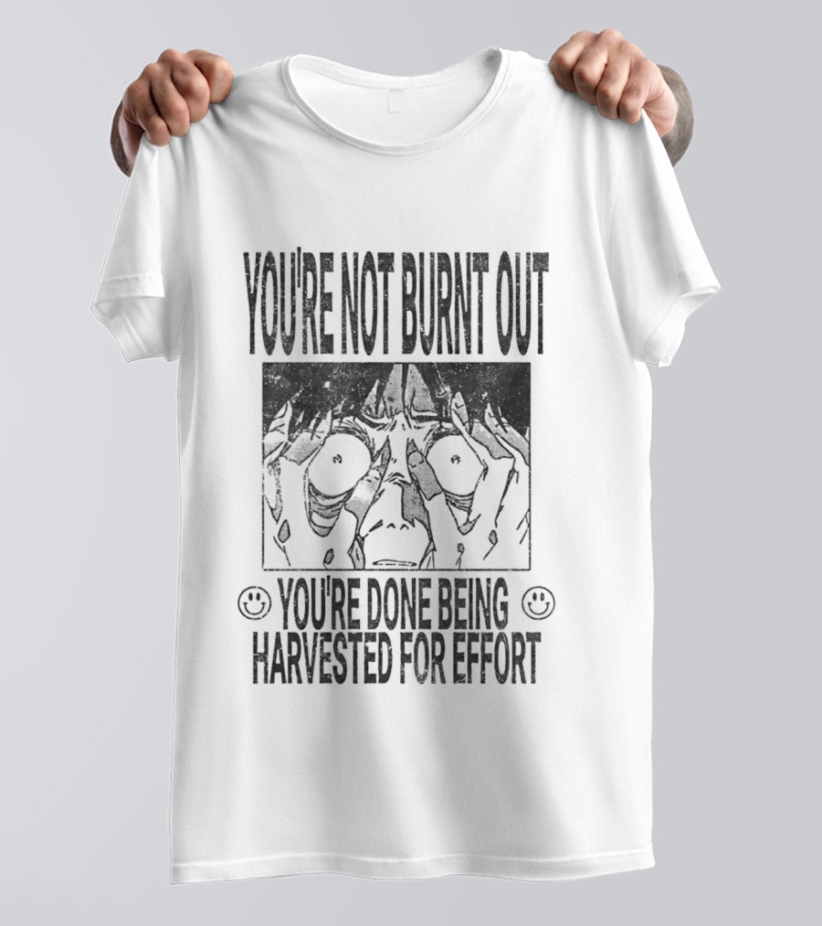 You're Not Burnt Out You're Done Being Harvested For Effort Bold Text And Intense Expression T-Shirt