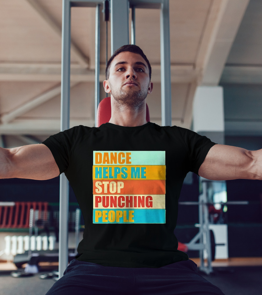 Dance Helps Me Stop Punching People T-Shirt