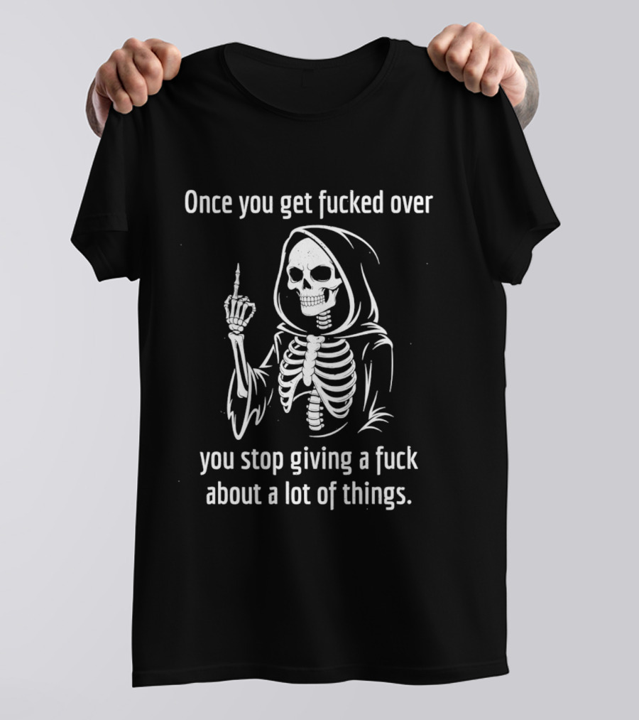 Reaper Middle Finger Once You Get Fucked Over You Stop Giving A Fuck T-Shirt