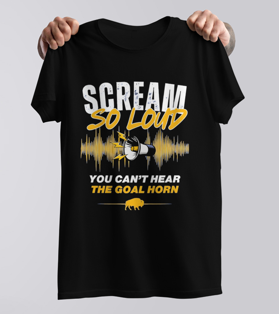 Scream So Loud You Can't Hear The Goal Horn Buffalo Sabers T-Shirt