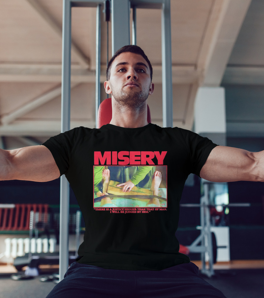 Misery There Is A Justice Higher Than That Of Man I Will Be Judged By Him T-Shirt