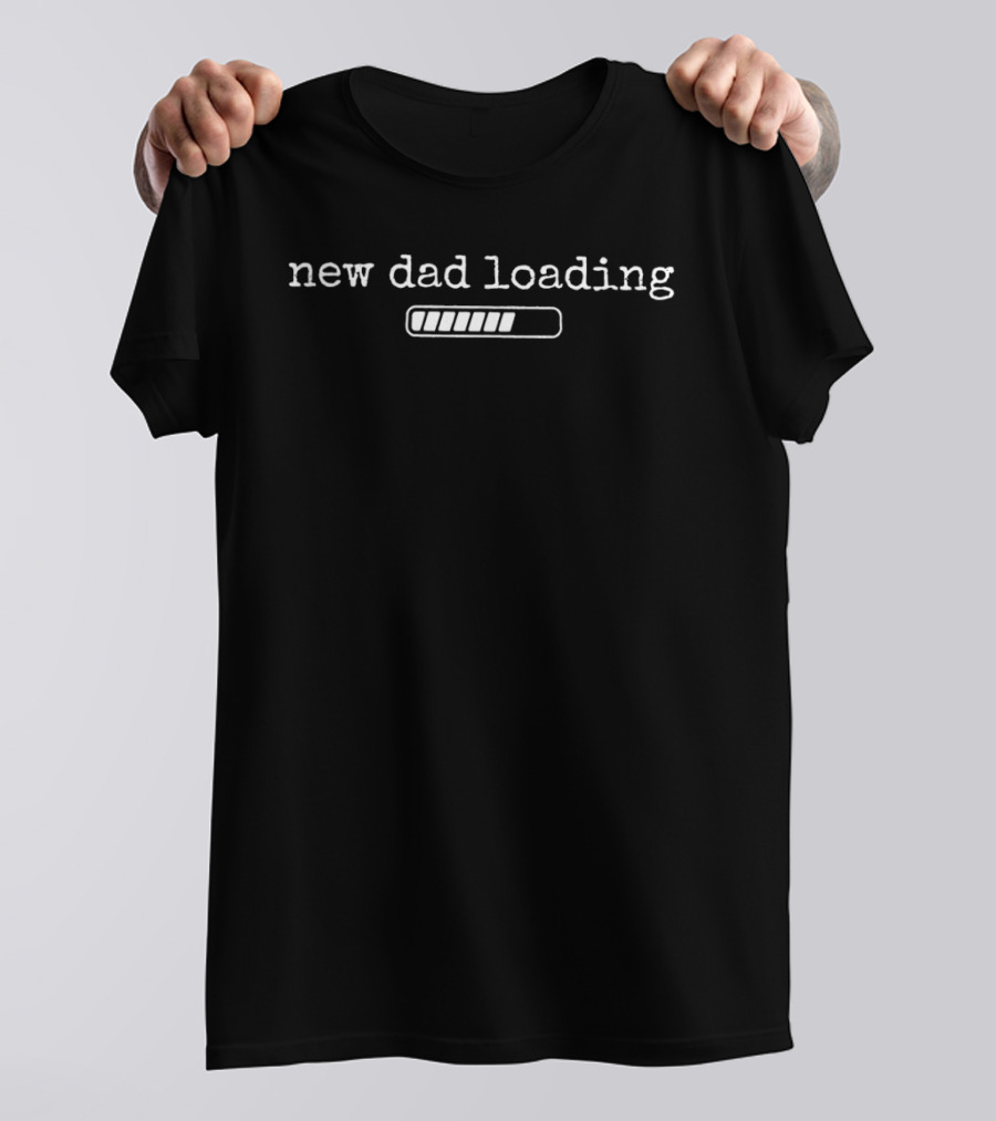 New Dad Loading Progress Bar Humor Expecting Fathers T-Shirt