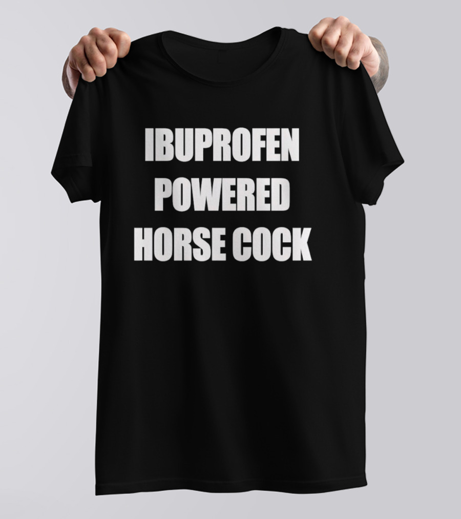 Ibuprofen Powered Horse Cock Phrase T-Shirt